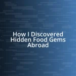 How I Discovered Hidden Food Gems Abroad