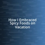 How I Embraced Spicy Foods on Vacation