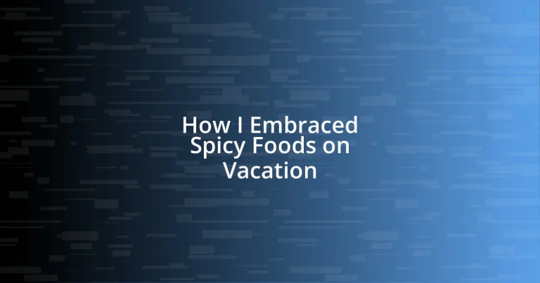 How I Embraced Spicy Foods on Vacation