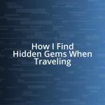 How I Find Hidden Gems When Traveling