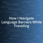 How I Navigate Language Barriers While Traveling