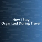 How I Stay Organized During Travel