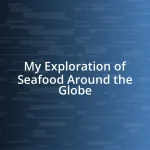 My Exploration of Seafood Around the Globe