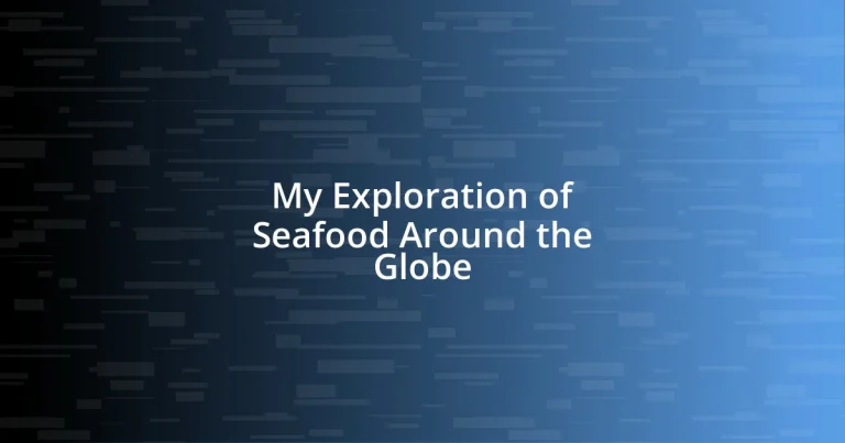 My Exploration of Seafood Around the Globe