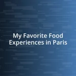 My Favorite Food Experiences in Paris