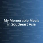 My Memorable Meals in Southeast Asia