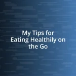 My Tips for Eating Healthily on the Go