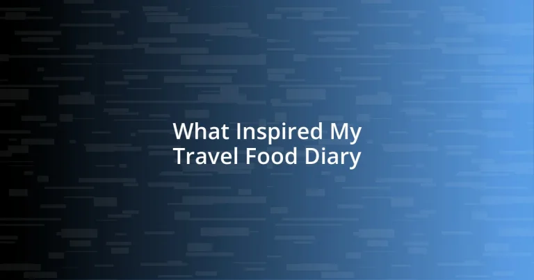 What Inspired My Travel Food Diary