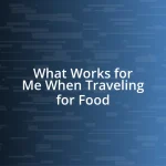 What Works for Me When Traveling for Food