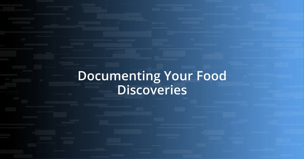 Documenting Your Food Discoveries