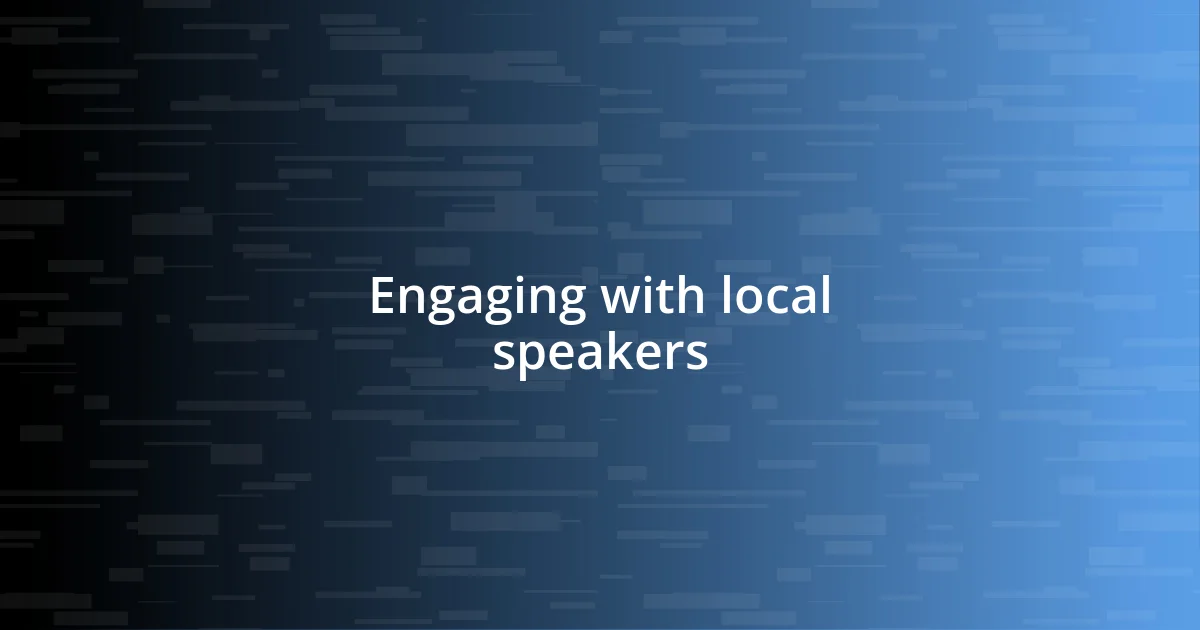 Engaging with local speakers