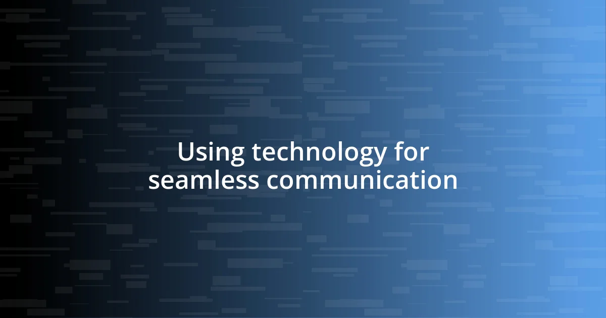 Using technology for seamless communication