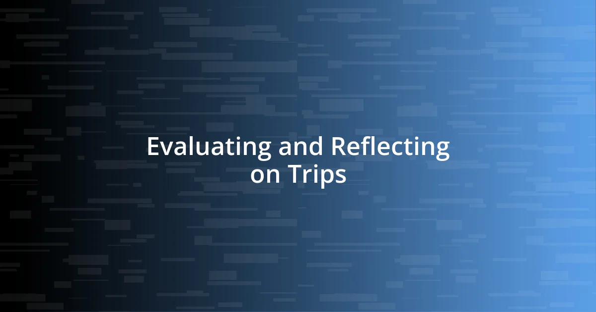 Evaluating and Reflecting on Trips