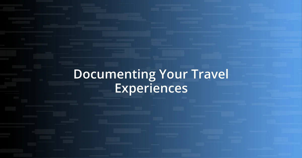 Documenting Your Travel Experiences