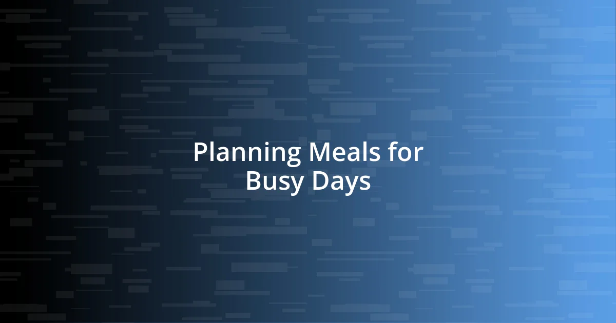 Planning Meals for Busy Days