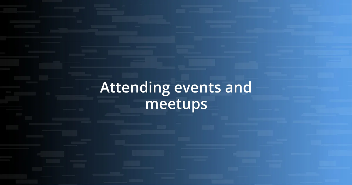 Attending events and meetups