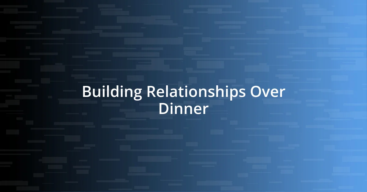 Building Relationships Over Dinner