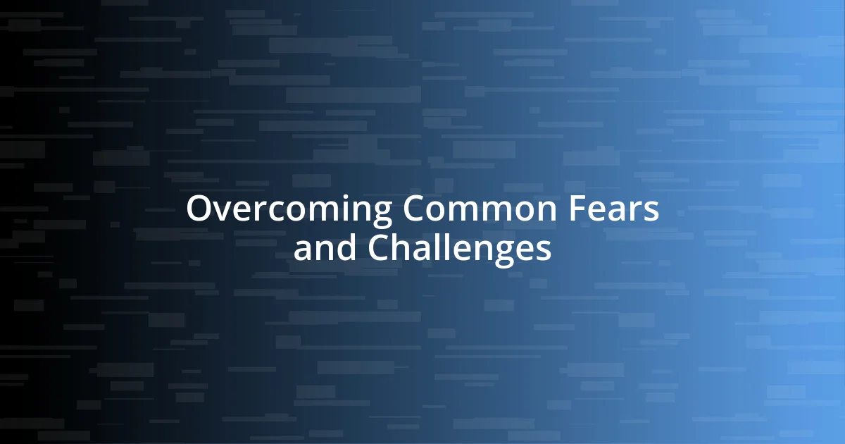 Overcoming Common Fears and Challenges