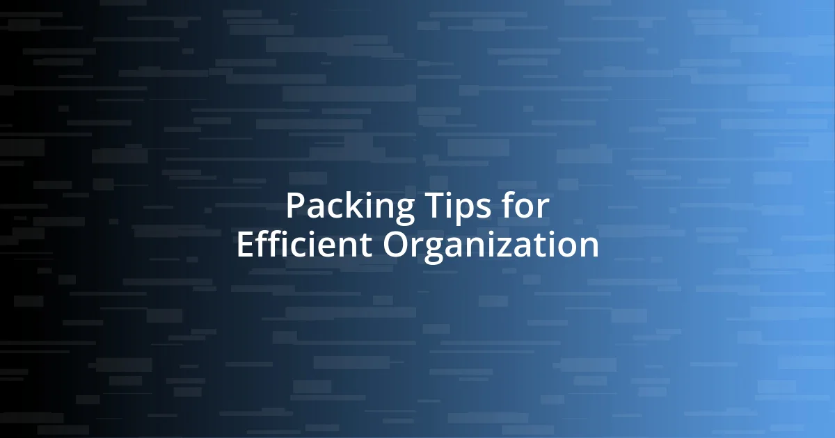 Packing Tips for Efficient Organization