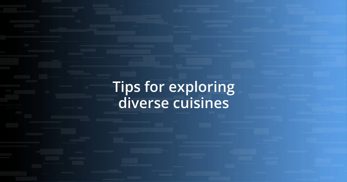 Tips for exploring diverse cuisines