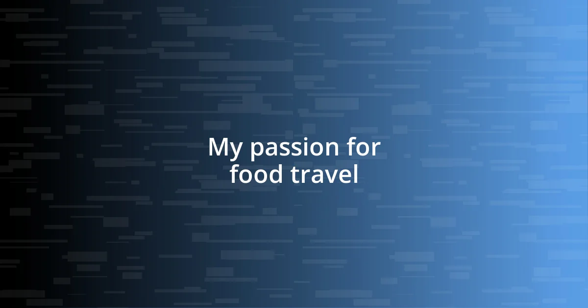 My passion for food travel