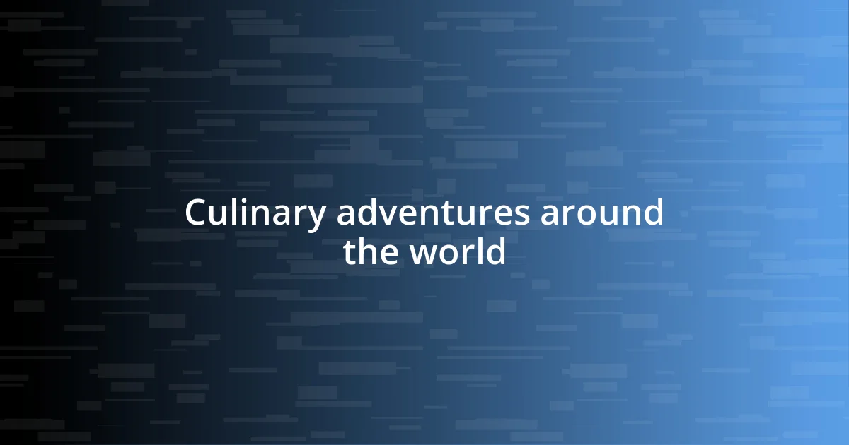 Culinary adventures around the world