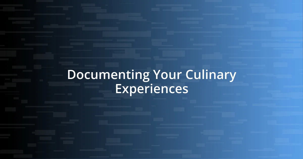 Documenting Your Culinary Experiences